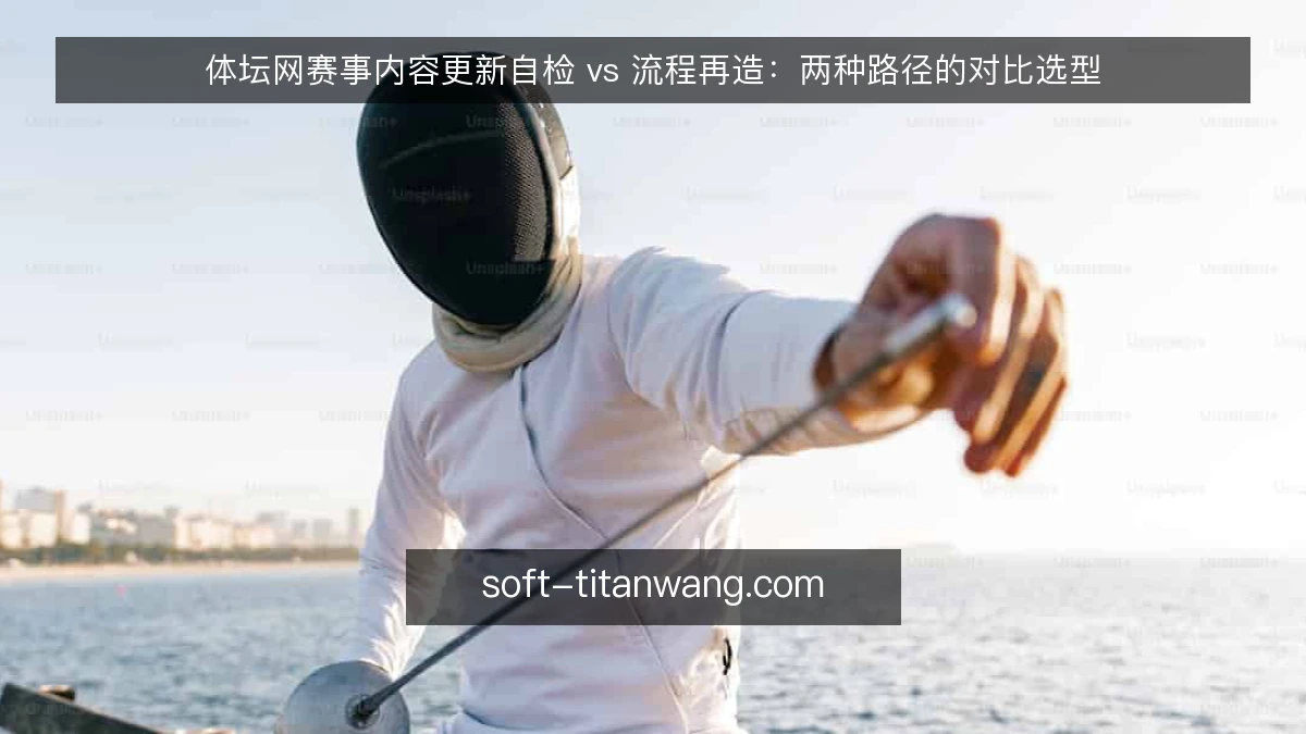 体坛网赛事内容更新自检 vs 流程再造:两种路径的对比选型