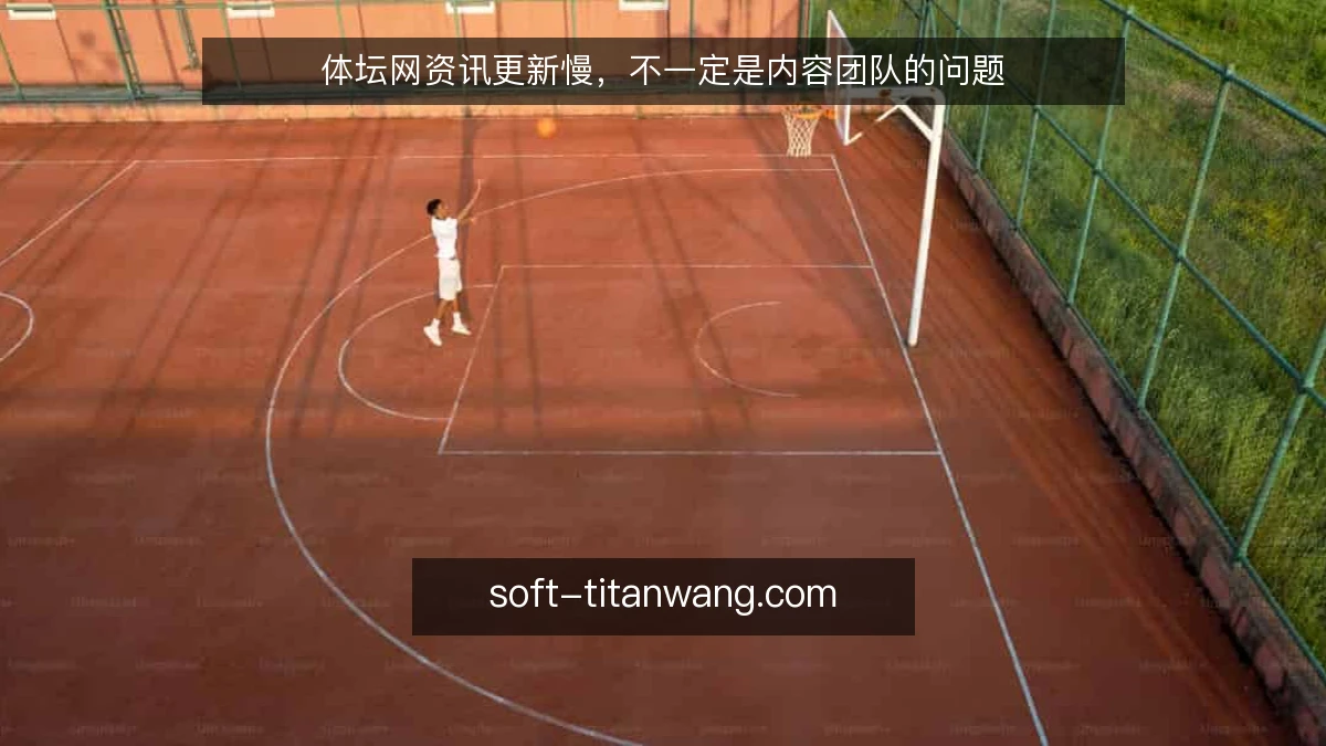 体坛网资讯更新慢,不一定是内容团队的问题