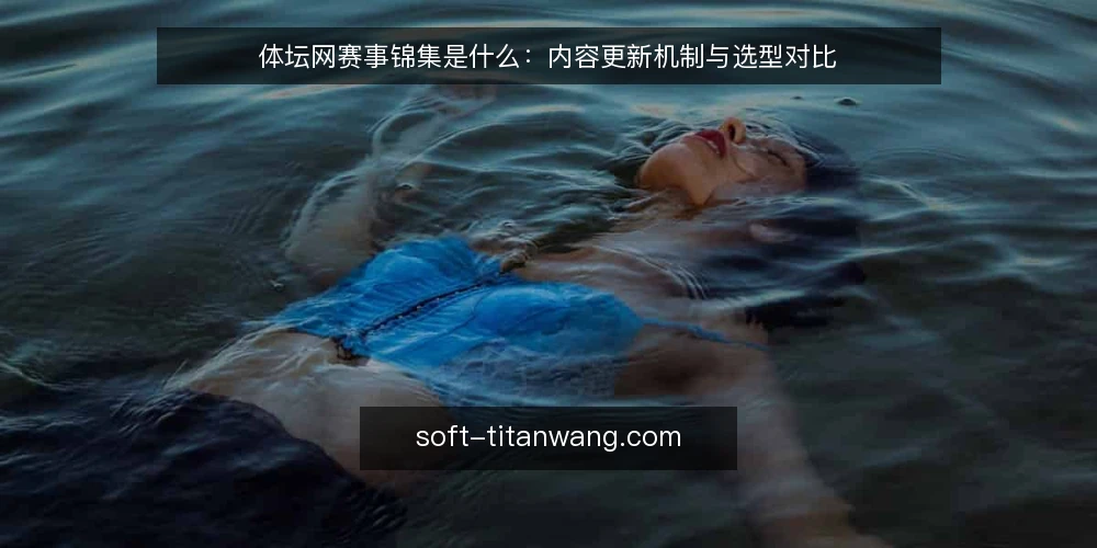 体坛网赛事锦集是什么：内容更新机制与选型对比 — 先定判断标准：什么叫赛事锦集 配图
